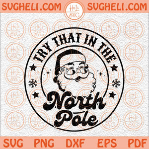 Try That In The North Pole Svg North Pole Svg Funny Santa Svg Png Dxf Eps