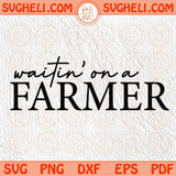 Waitin' On A Farmer Svg Farm Svg Farmer Svg Farmer's Wife Svg Png Dxf Eps Files