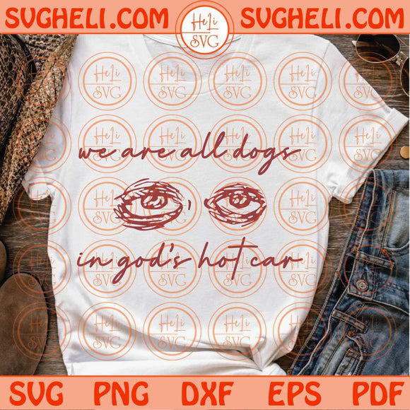 We Are All Dogs In God's Hot Car Svg Oddly Specific Meme Svg Png Dxf Eps Files