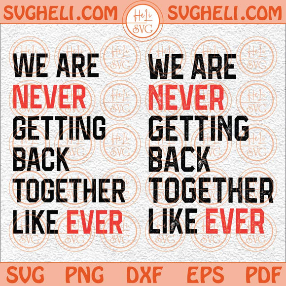 We Are Never Getting Back Together Like Ever Svg Funny Quote Svg Png Dxf Eps