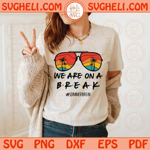 We Are On A Break Svg Summer Break Svg Teacher Hello Summer Svg Png Dxf Eps Files