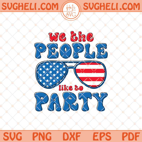 We The People Like To Party Svg Funny Patriotic Svg Png Dxf Eps Files