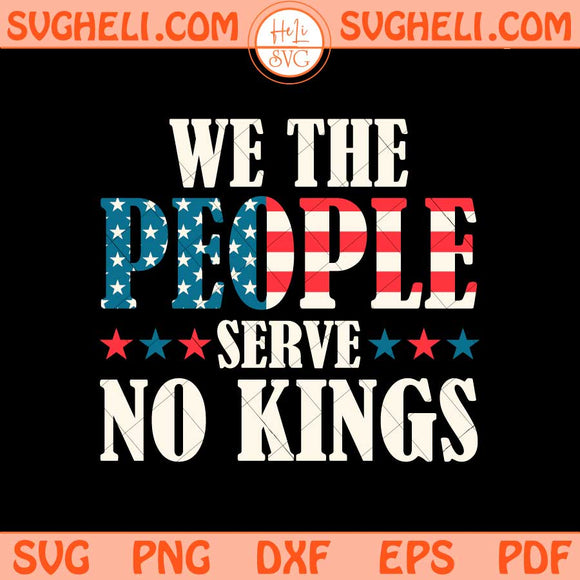 We The People Serve No Kings In America Svg No King Svg Png Dxf Eps Files