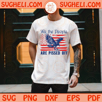 We the People Are Pissed Off Svg American Flag Eagle Patriotic Svg Png Dxf Eps Files