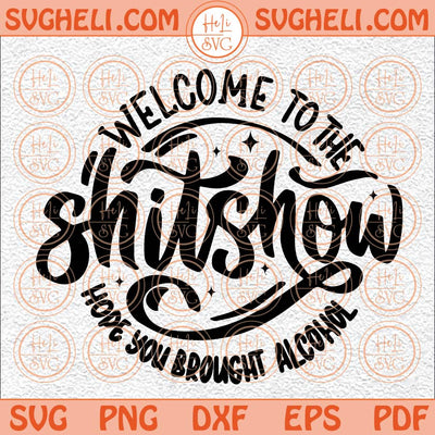 Welcome To The Shit Show Hope You Brought Alcohol Svg Trendy Svg Png Dxf Eps