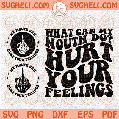 What Can My Mouth Do Hurt Your Feelings Svg Sarcasm Svg Funny Svg Png Dxf Eps Files Pocket Design Files