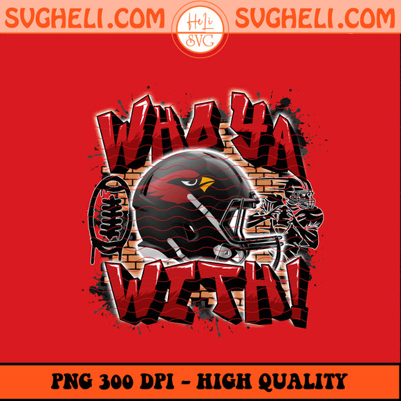 Who Ya With Arizona Cardinals NFL Png Arizona NFL Png Sublimation Design