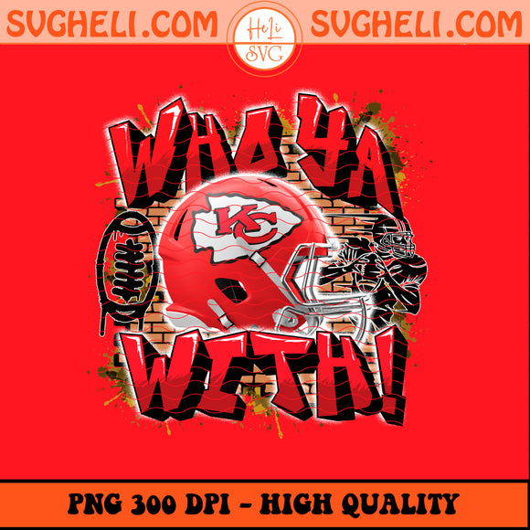 Who Ya With Kansas City Chiefs NFL Png Chiefs NFL Png Sublimation Design