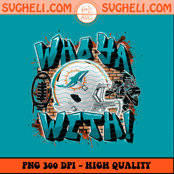 Who Ya With Miami Dolphins NFL Png Miami Dolphins NFL Png Sublimation Design