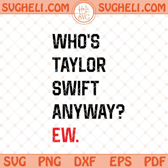 Who is Taylor Swift Anyway Ew Svg Taylor Swift Eras Tour Svg Png Dxf Eps Files