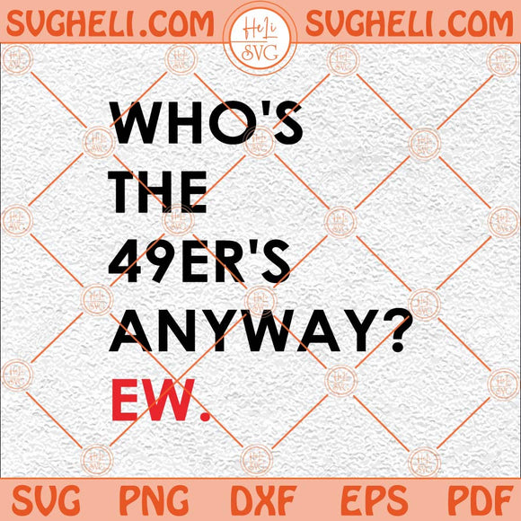 Who's the 49er's Anyway Ew Svg San Francisco Football Svg Png Dxf Eps Files