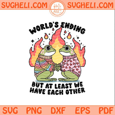World's Ending But At Least We Have Each Other Svg Frog Svg Png Dxf Eps Files