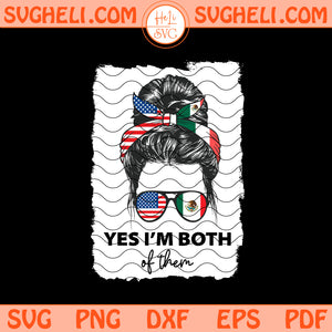 Yes I'm Both Of Them Svg USA Mexico Flag Png Mexican Svg Png Dxf Eps Files