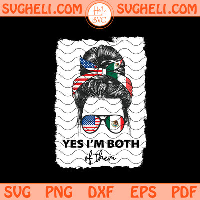 Yes I'm Both Of Them Svg USA Mexico Flag Png Mexican Svg Png Dxf Eps Files