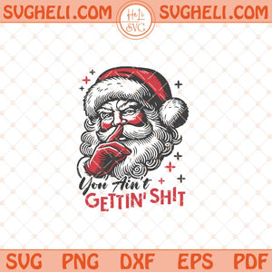 You Ain't Gettin' Shit Svg Funny Santa Claus Svg Trendy Svg Dxf Eps Files