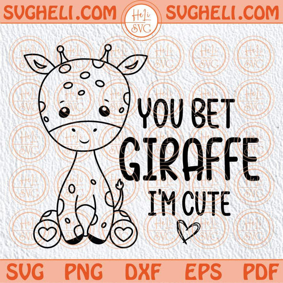 You Bet Giraffe I'm Cute Svg Baby Svg Onesie Svg Newborn Svg Png Dxf Eps Files