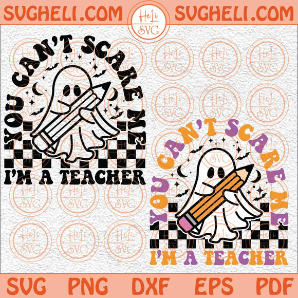 You Can’t Scare Me I’m A Teacher Svg Spooky Teacher Svg Funny Svg Png Dxf Eps