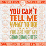 You Can't Tell Me What To Do You're Not My Granddaughter Svg Png Dxf Eps Files