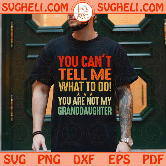 You Can't Tell Me What To Do You're Not My Granddaughter Svg Png Dxf Eps Files