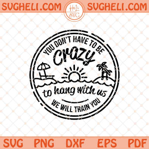 You Dont Have To Be Crazy To Hang Out With Us Svg Png Dxf Eps Files