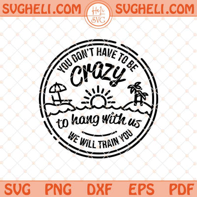 You Dont Have To Be Crazy To Hang Out With Us Svg Png Dxf Eps Files