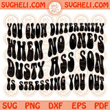 You Glow Differently When No One’s Dusty Ass Son Is Stressing You Out Svg Png Dxf Eps Files