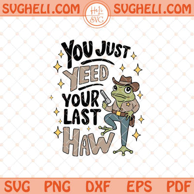 You Just Yee'd Your Last Haw Svg Cowboy Frog Svg Frog Svg Png Dxf Eps Files