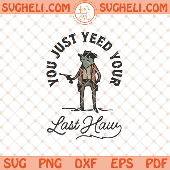 You Just Yee'd Your Last Haw Svg Funny Frog Cowboy Svg Png Dxf Eps Files