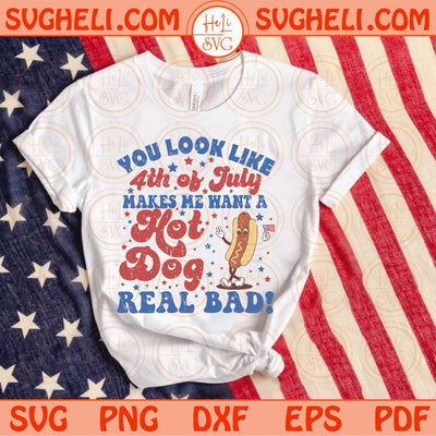 You Look Like The 4th Of July Svg A Hot Dog Real Bad Svg 4th July Svg Png Dxf Eps Files