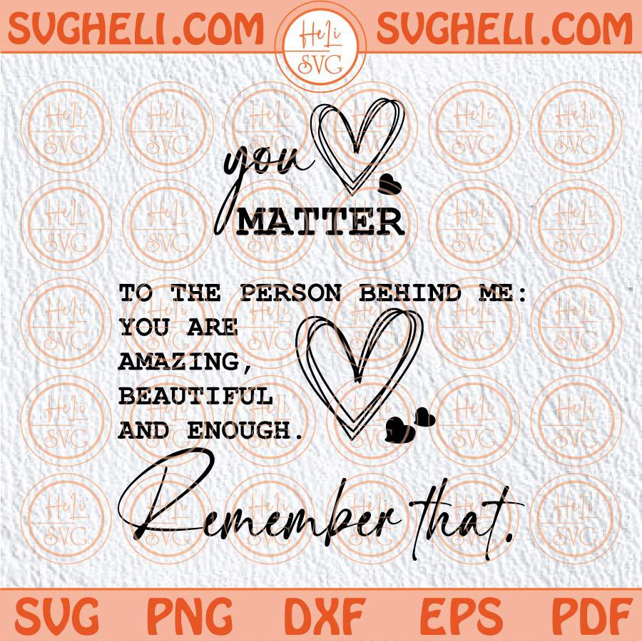 You Matter Svg To The Person Behind Me Svg You Are Enough Svg