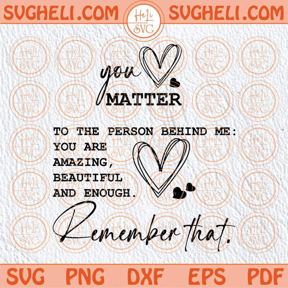 You Matter Svg To The Person Behind Me Svg You Are Enough Svg Png Dxf Eps Pocket Design Files