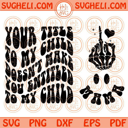 Your Title To My Child Doesn't Make You Entitled To My Child Svg Png Dxf Eps Files