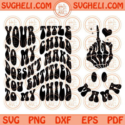 Your Title To My Child Doesn't Make You Entitled To My Child Svg Png Dxf Eps Files