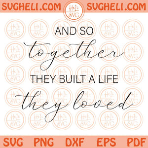 And So Together They Built a Life They Loved Svg Family Quote Svg Png Dxf Eps Files