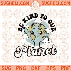 Be Kind To Our Planet Png Earth Day Svg Retro Trendy Png Sublimation Dxf Pdf Eps Files