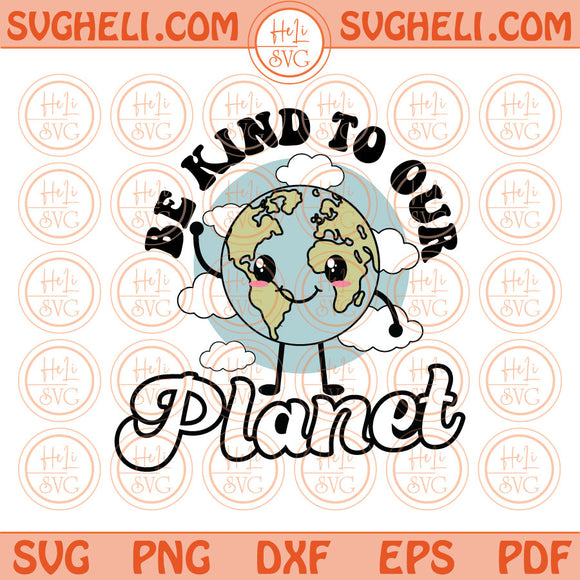 Be Kind To Our Planet Png Earth Day Svg Retro Trendy Png Sublimation Dxf Pdf Eps Files