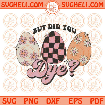 But Did You Dye Svg Retro Groovy Easter Eggs Svg Png Sublimation Dxf Eps Files