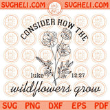 Consider How The Wildflowers Grow Svg Flowers Bible Luke 12 27 Svg Png Dxf Eps Files