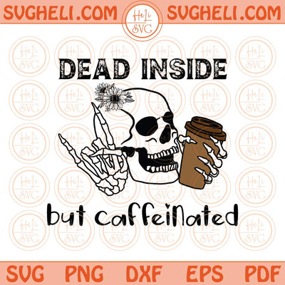 Dead inside but caffeinated Svg Skull Coffee Skeleton Svg Coffee Svg Png Dxf Eps Files