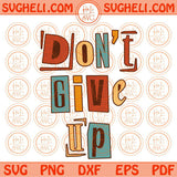 Don't Give Up Svg Inspirational Svg Motivational Quote Svg Png Dxf Eps Files