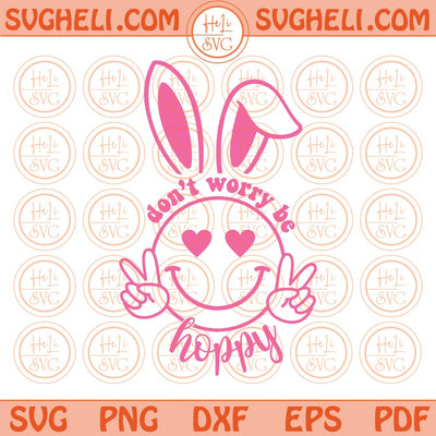 Dont Worry Be Hoppy Svg Easter Vibes Svg Bunny Kids Easter Svg Png Sublimation Dxf Eps Files