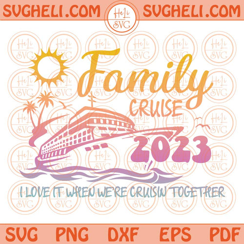 Family Cruise 2023 Svg Family Cruise Svg Family Summer Vacation Png Dxf Eps Files