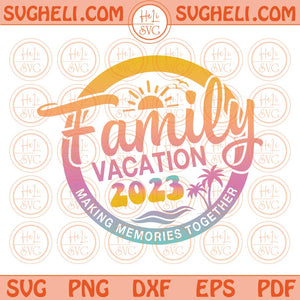 Family Vacation 2023 Svg Family Vacation Svg Family Summer Sea Png Dxf Eps Files