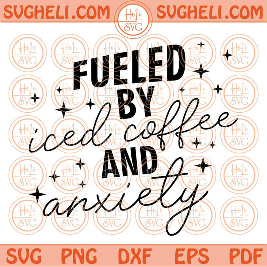 Fueled By Iced Coffee And Anxiety Svg Mental Health Svg Positive Svg Png Dxf Eps Files