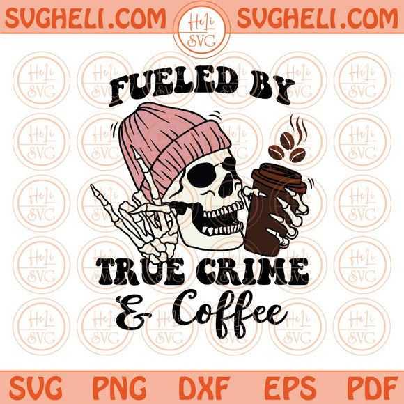 Fueled By True Crime And Coffee Svg Crime Solving Crime Obsessed Svg Png Dxf Eps Files