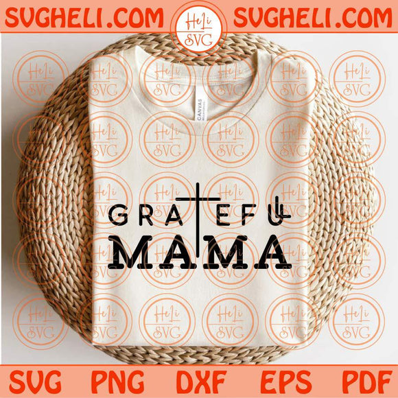 Grateful Mama Svg Christian Mama Svg Cross Mother's Day Svg Png Dxf Eps Files