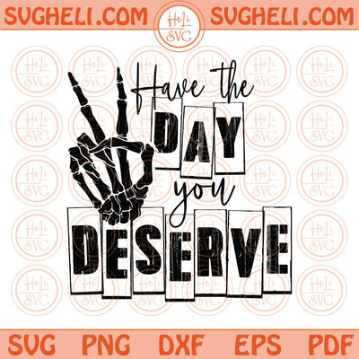 Have The Day You Deserve Svg Skeleton Hand Peace Svg Png Dxf Eps Files