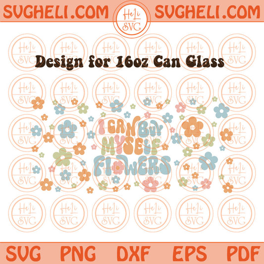I Can Buy Myself Flowers Svg 16oz Can Glass Coffee 16 oz Can Glass Png Sublimation Dxf Pdf Eps Files