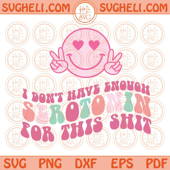 I Don't Have Enough Serotonin for This Shit Svg Smiley Face Svg Png Dxf Eps Files