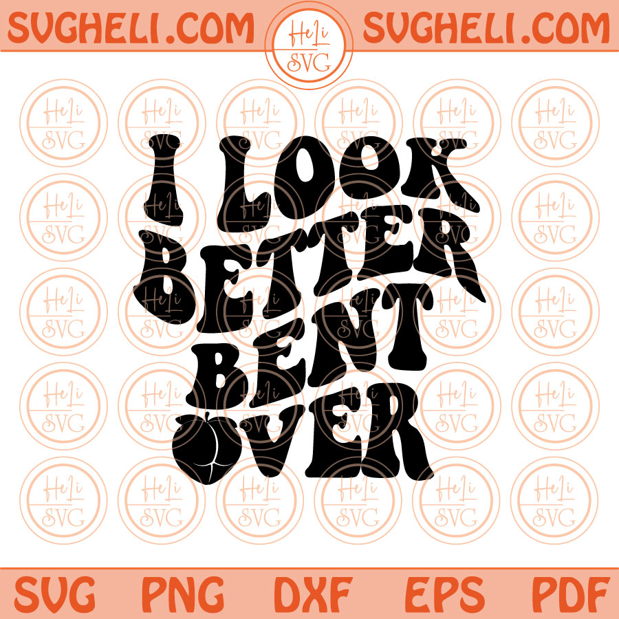 I Look Better Bent Over Svg Retro Wavy Letters Funny Svg Png Dxf